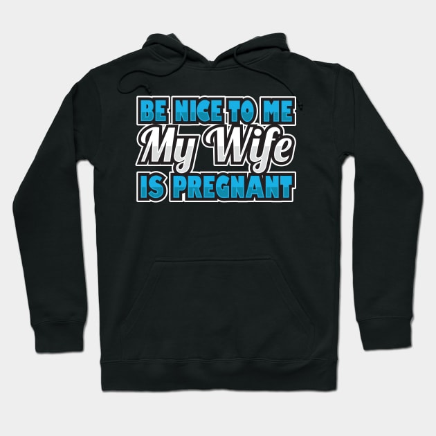 'Be Nice To Me My Wife Is Pregnant' Funny Pregnant Husband Hoodie by ourwackyhome